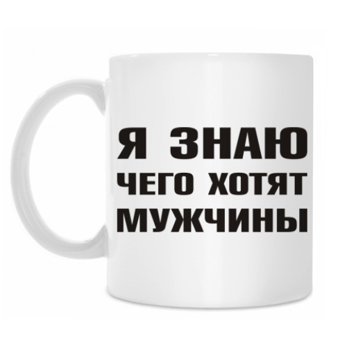 Кружка Я знаю чего хотят Мужчины